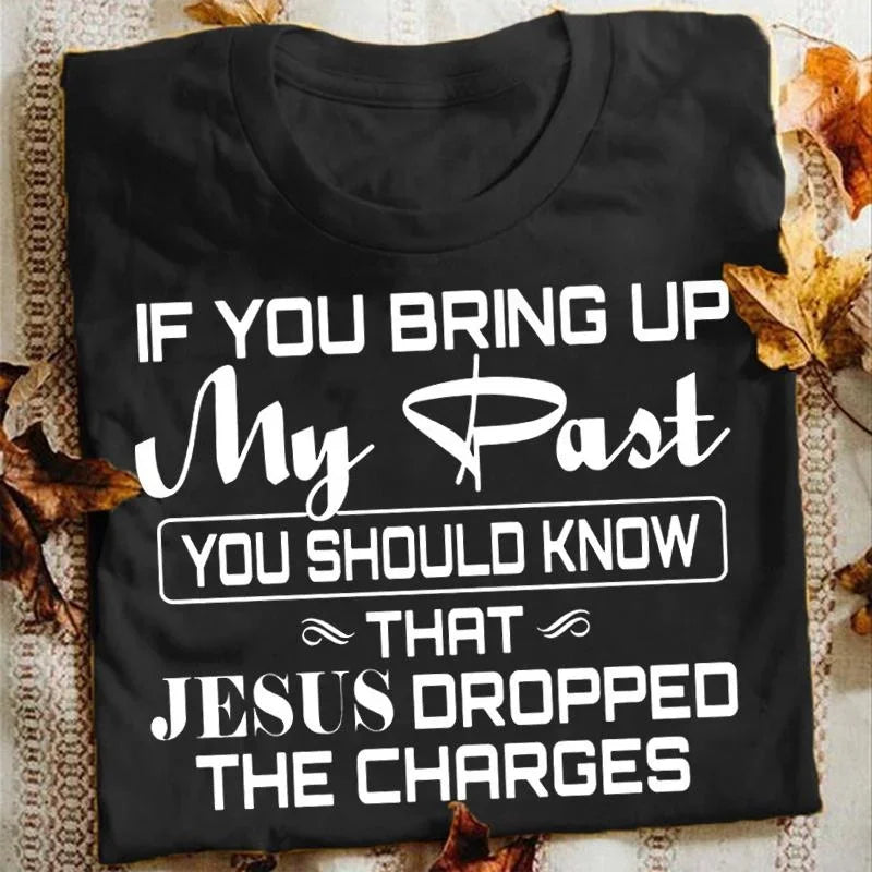 If You Bring Up My Past You Should Know That Jesus Dropped the Charges Christian Gold T Shirt Men And Women XxS-4Xl Casual Tops