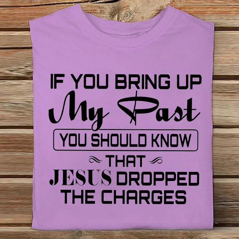 If You Bring Up My Past You Should Kno That Jesus Dropped The Charges Christian Gold T Shirt Men And Women XxS-4Xl Casual Tops