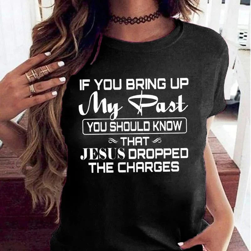 If You Bring Up My Past You Should Kno That Jesus Dropped The Charges Christian Gold T Shirt Men And Women XxS-4Xl Casual Tops