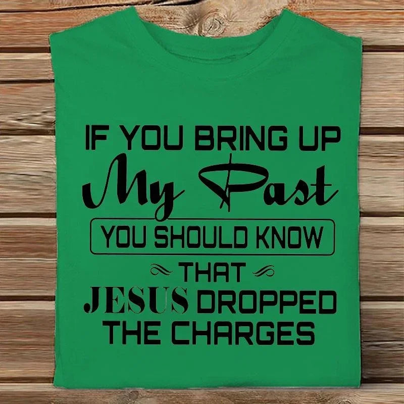 If You Bring Up My Past You Should Kno That Jesus Dropped The Charges Christian Gold T Shirt Men And Women XxS-4Xl Casual Tops